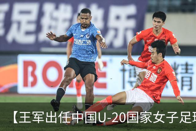 【王军出任中国U-20国家女子足球队主教练】