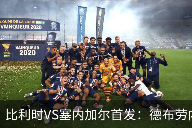 比利时VS塞内加尔首发：德布劳内领军 特罗萨德配多库
